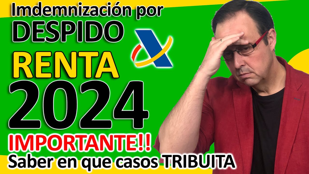 RENTA 2024, Indemnización DESPIDO, ¿Debe declarase en la Declaración de la Renta del ejercicio 2023