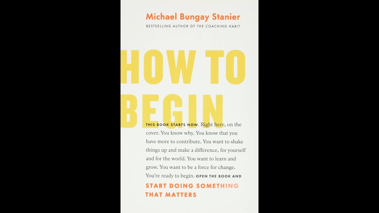 How To Begin | Michael Bungay Stanier | Book Summary