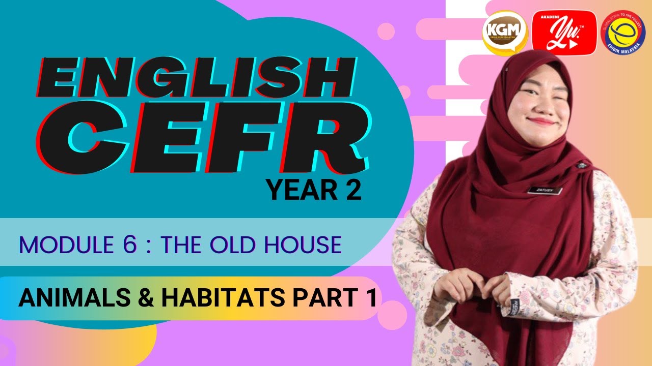 CEFR YEAR 2 I UNIT 6 : THE OLD HOUSE | ANIMALS & HABITATS PART 1