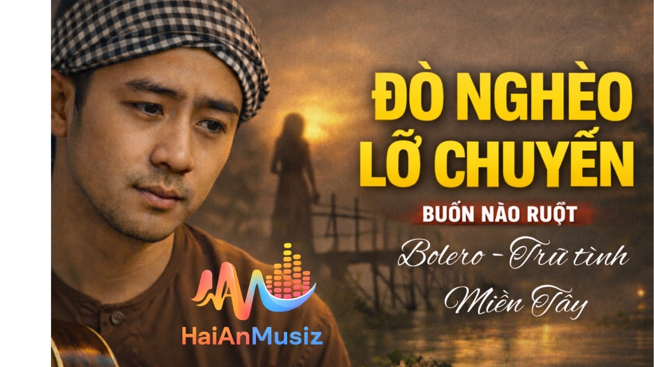 Bolero Buồn - Đò Nghèo Lỡ Chuyến | Nhạc Miền Tây Buồn | Bến Sông – Cầu Tre | Hải An