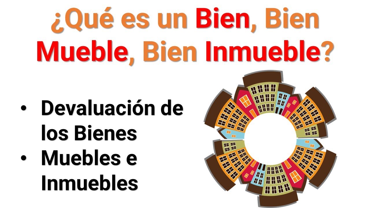 &iquest;Qu&eacute; es un Bien Mueble, Bien Inmuebles, Devaluaci&oacute;n de los Bienes Muebles e Inmuebles?