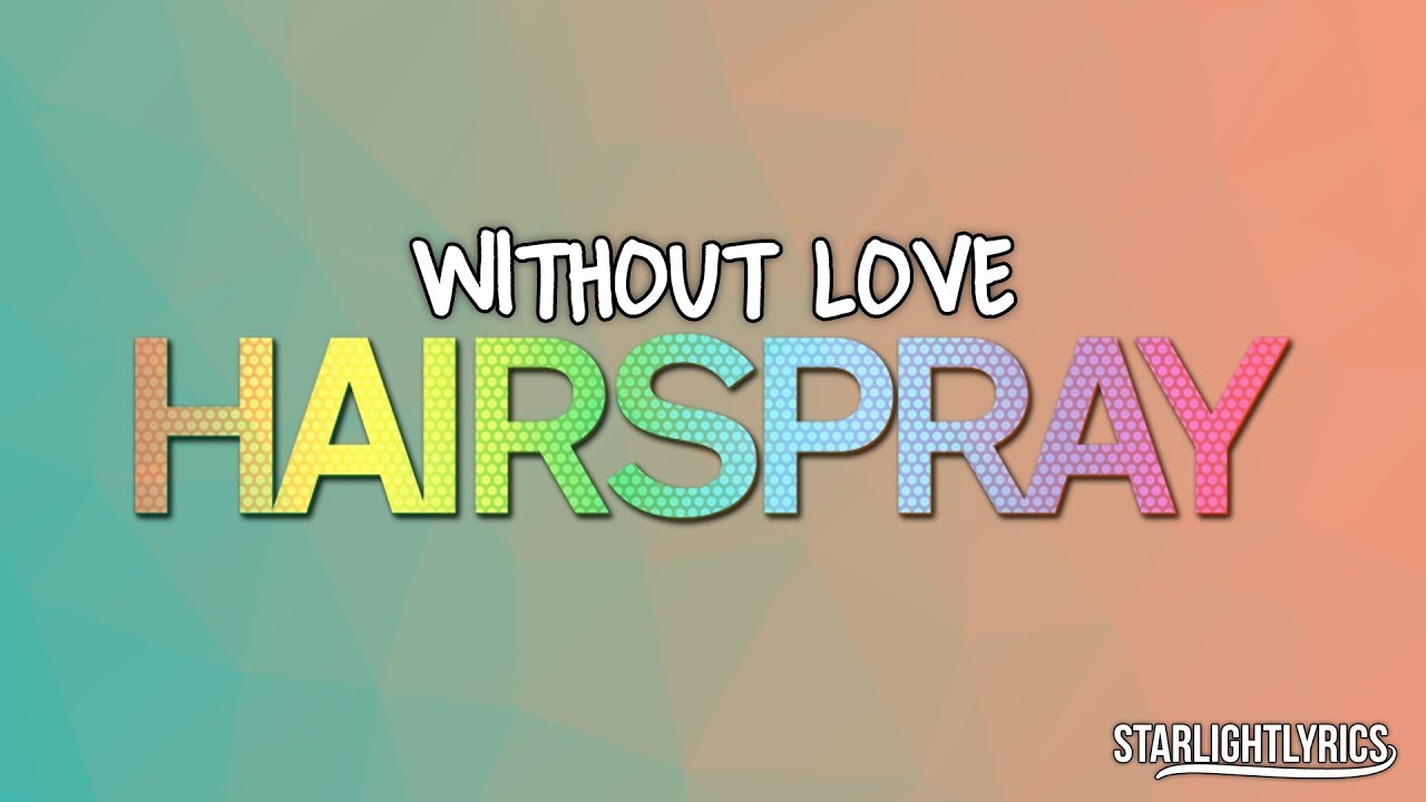 Hairspray - Without Love (Lyrics) HD