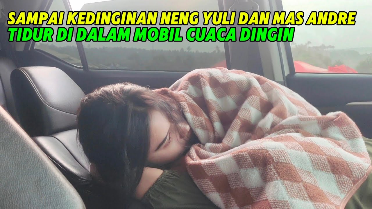 CUACA DINGIN BANGET...‼️NENG YULI DAN MAS ANDRE SAMPAI KEDINGINAN TIDUR DI DALAM MOBIL