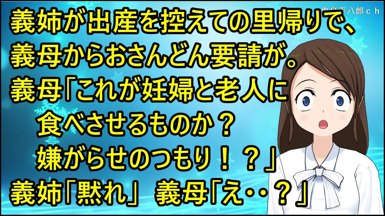 【スカッとする話】義姉が出産を控えての里帰りで、義母からおさんどん要請が。義母「これが妊婦と老人に食べさせるものか？嫌がらせのつもり！？」義姉「黙れ」義母「え・・？」