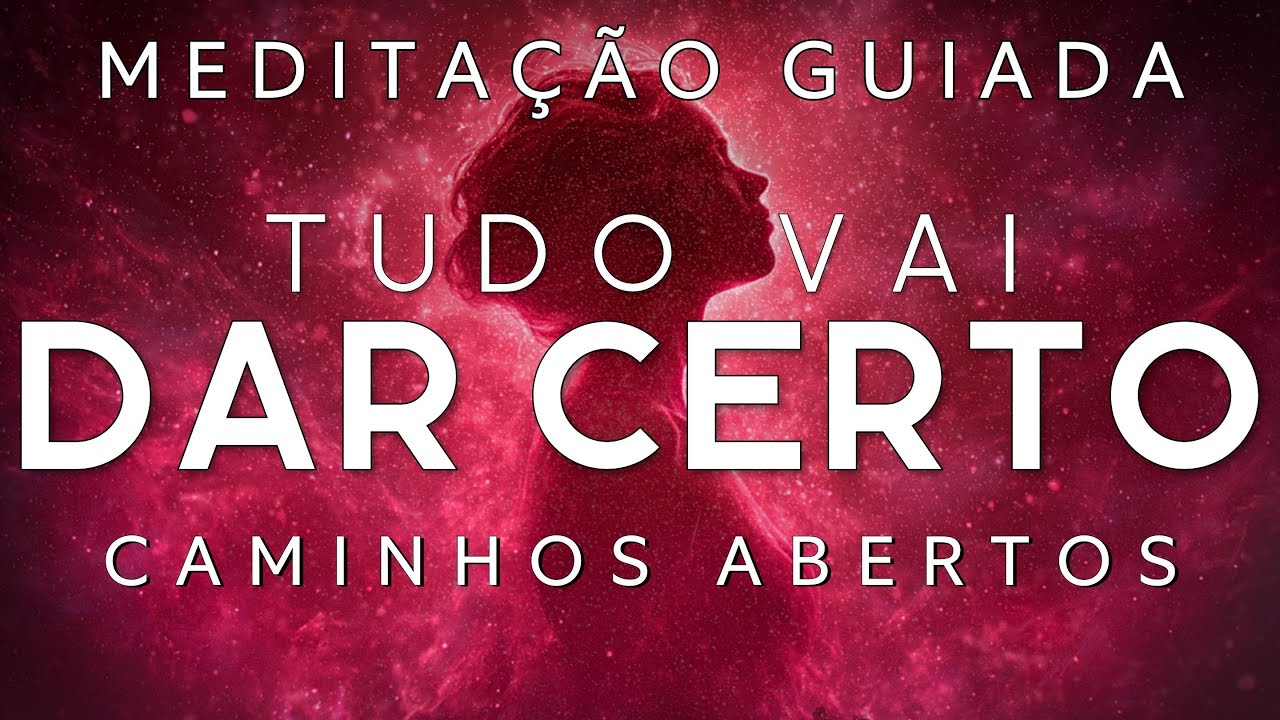 MEDITAÇÃO GUIADA – TUDO VAI DAR CERTO EM SUA VIDA