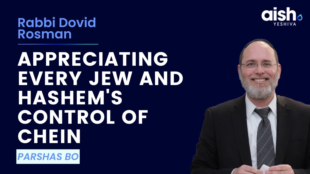 Bo: Appreciating Every Jew and Hashem's Control of Chein
