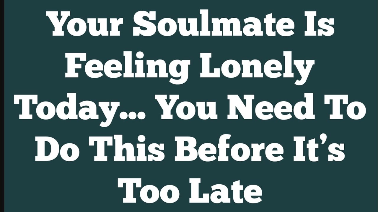 Your Soulmate Is Feeling Lonely Today… You Need To Do This Before It’s Too Late