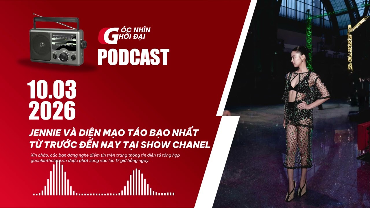Podcast 10/03: Jennie và diện mạo táo bạo nhất từ trước đến nay tại show Chanel