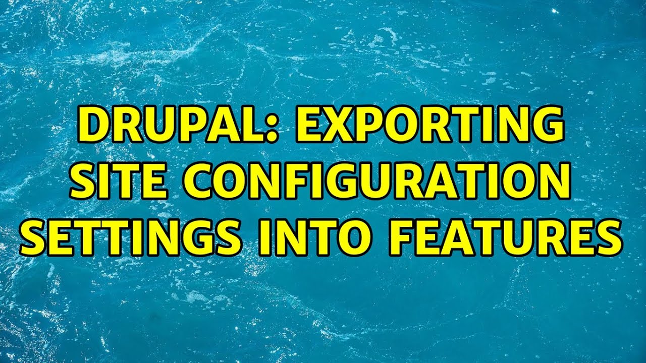 Drupal: Exporting Site Configuration Settings into Features