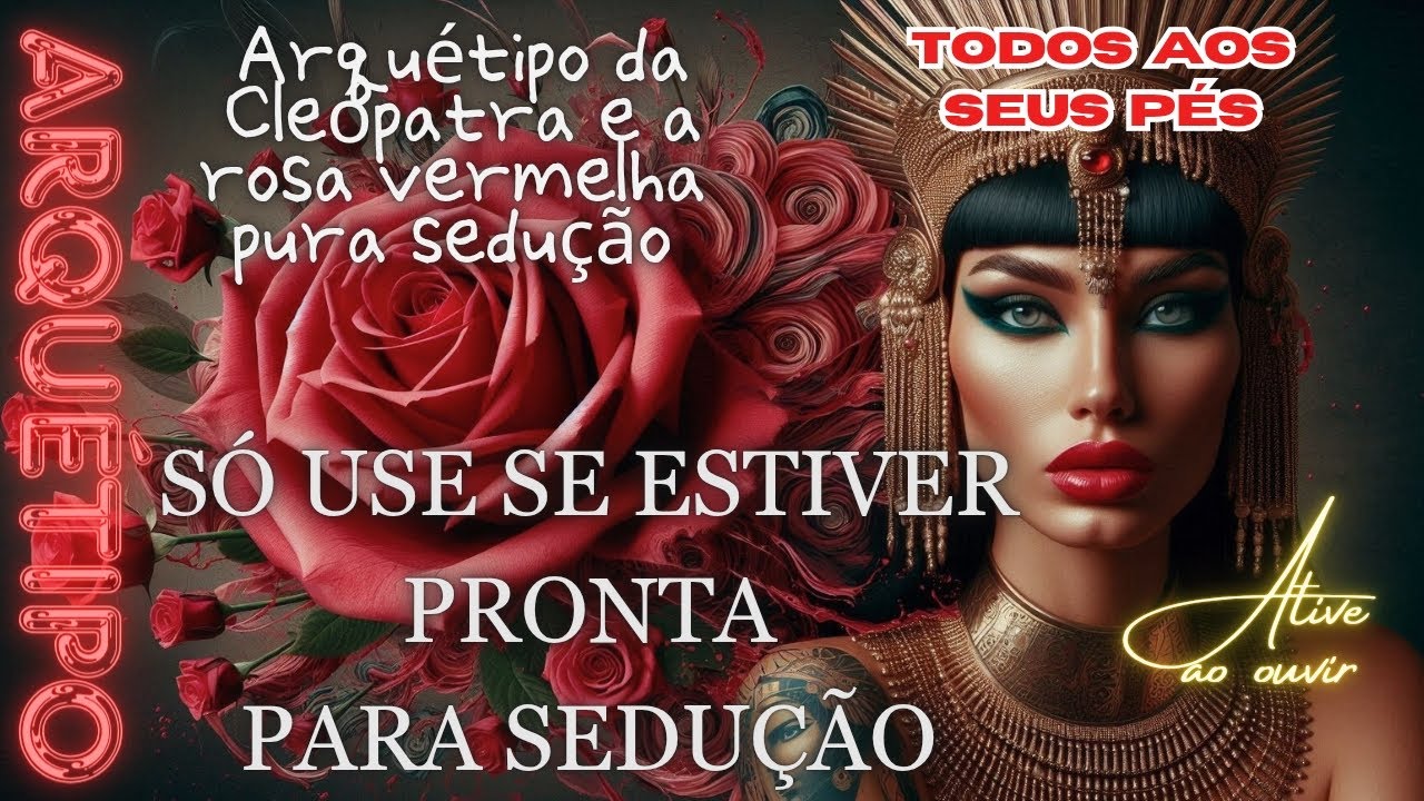 ARQUÉTIPO da CLEÓPATRA ROSA VERMELHA: Só use se estiver pronta para seduzir todos. SEDUÇÃO FORTE 🌹