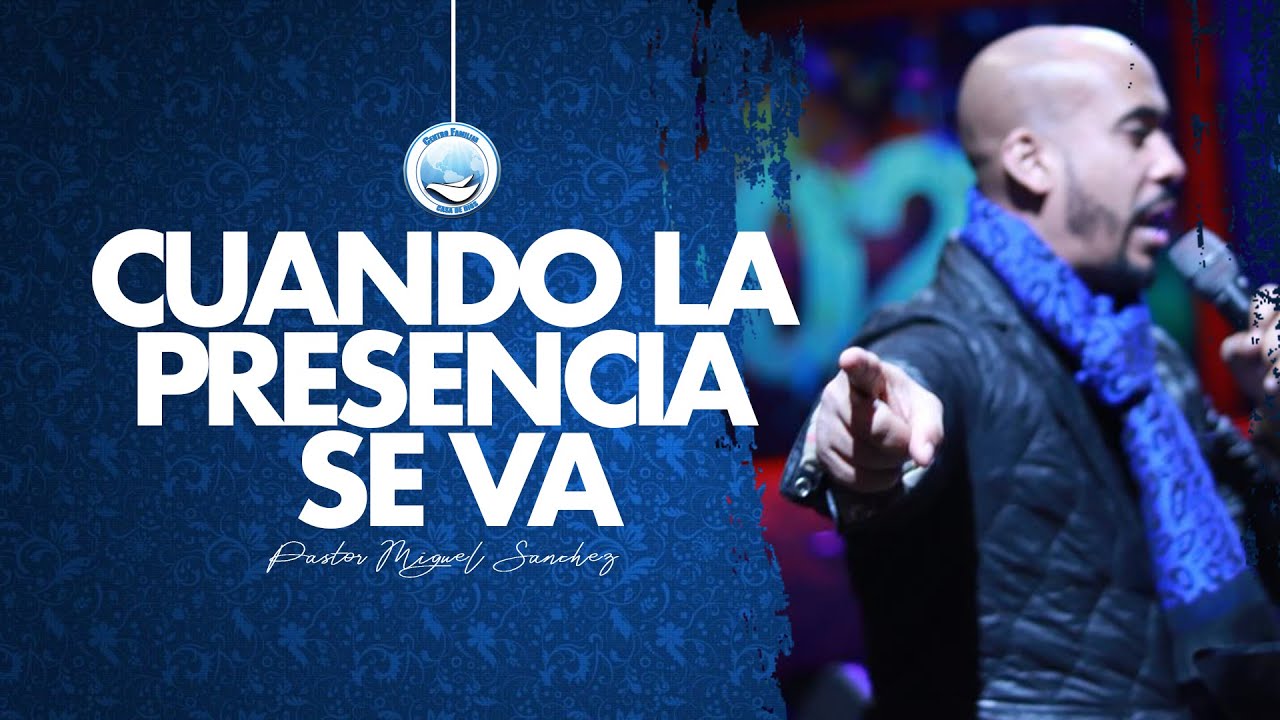 CUANDO SU PREENCIA SE VA || PASTOR MIGUEL SANCHEZ