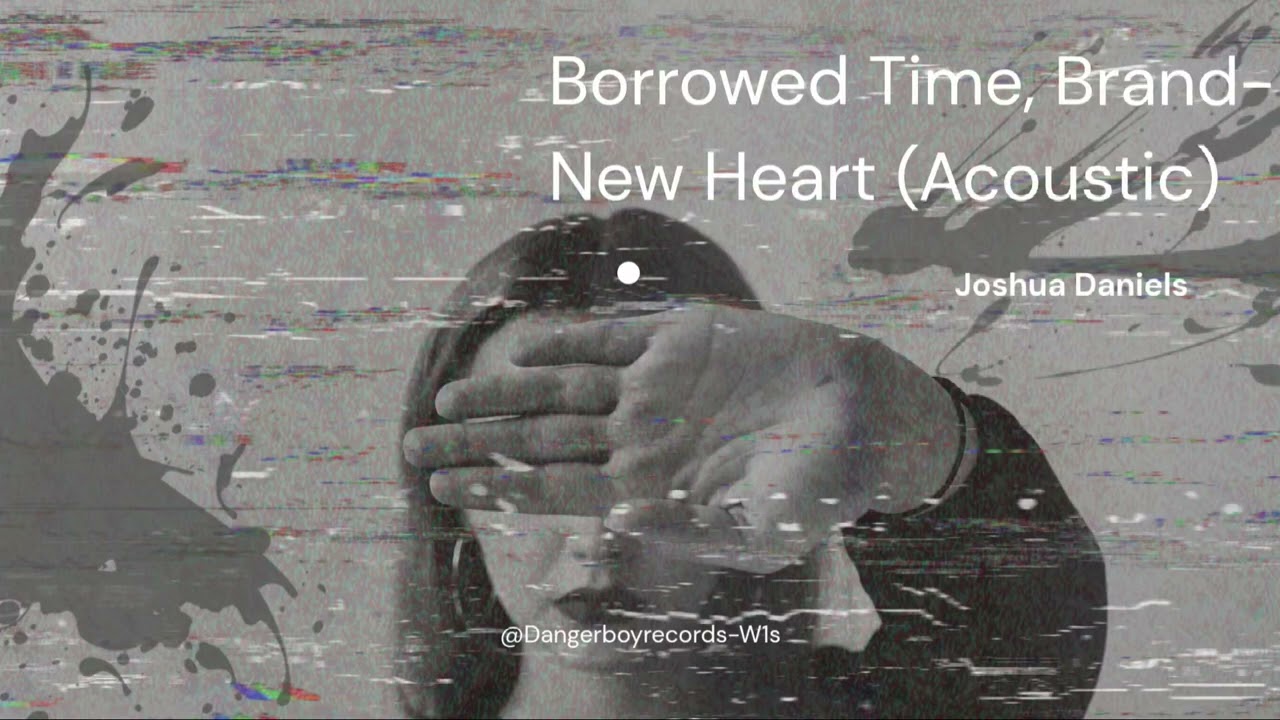 Borrowed Time, New Heart (Acoustic) by Joshua Daniels