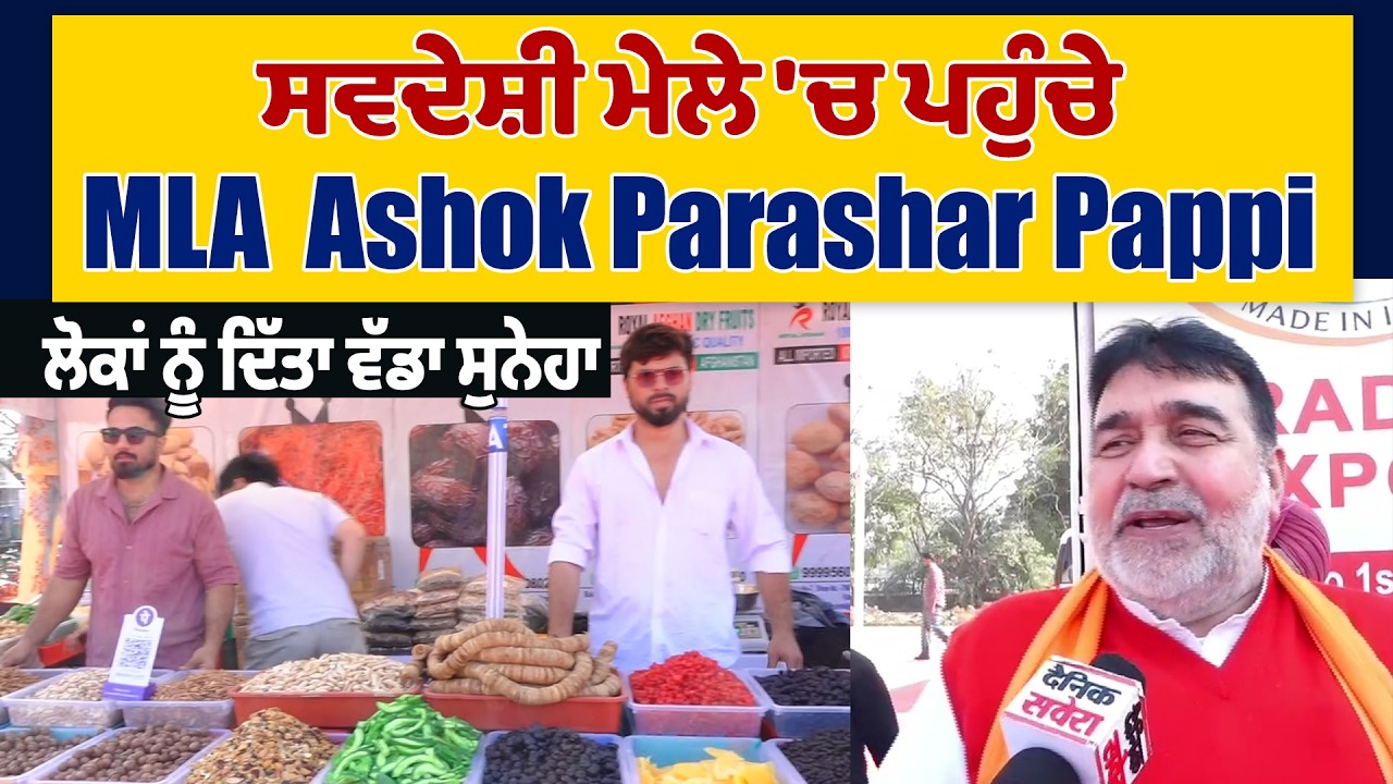 ਸਵਦੇਸ਼ੀ ਮੇਲੇ 'ਚ ਪਹੁੰਚੇ MLA  Ashok Parashar Pappi ਲੋਕਾਂ ਨੂੰ ਦਿੱਤਾ ਵੱਡਾ ਸੁਨੇਹਾ