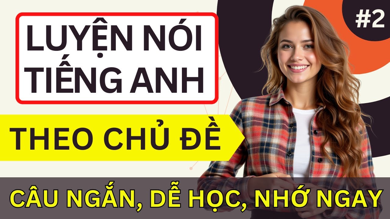 LUYỆN NÓI TIẾNG ANH GIAO TIẾP THEO CHỦ ĐỀ | Câu Ngắn 5–6 Từ Thông Dụng Nhất | Bài 2