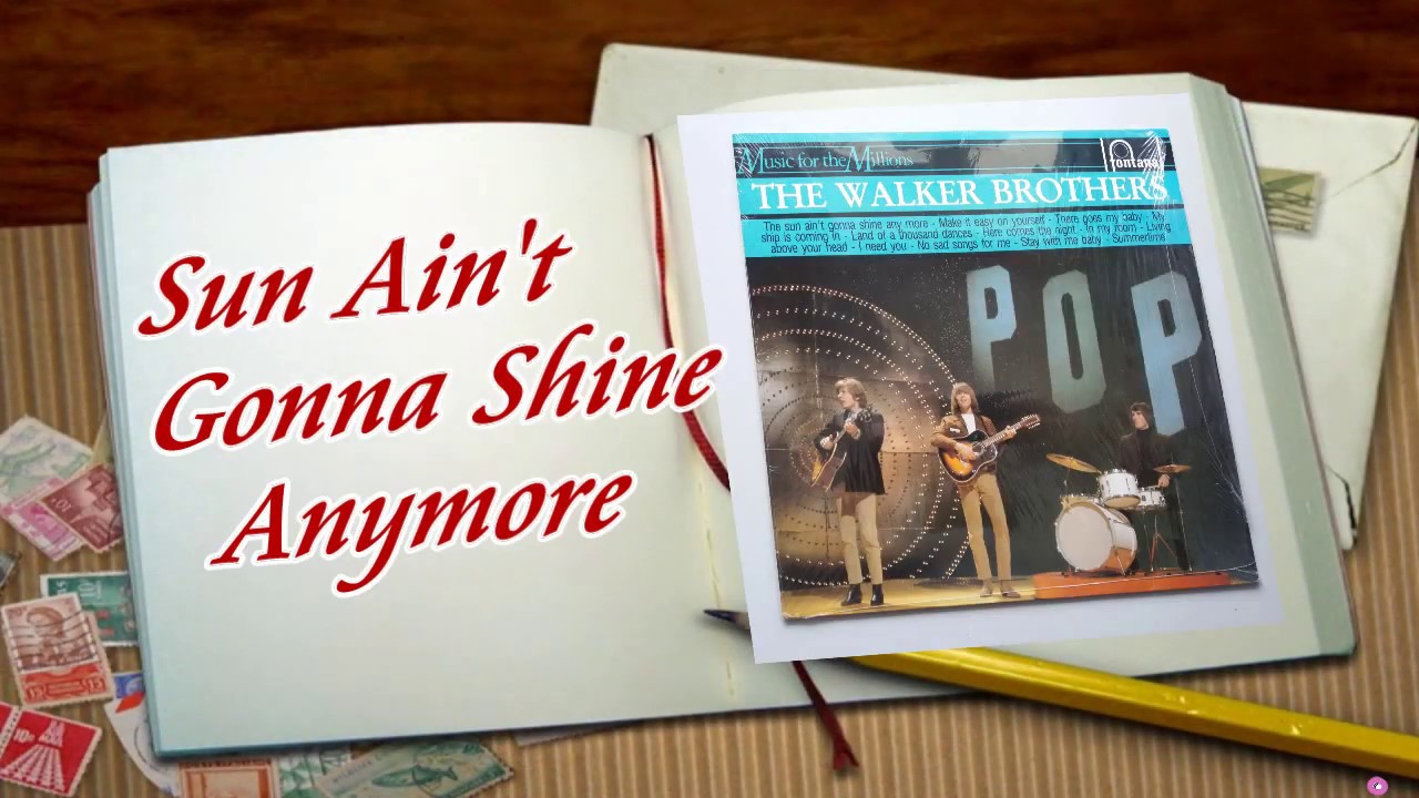SUN AIN'T GONNA SHINE ANYMORE--THE WALKER BROTHERS (NEW ENHANCED VERSION)