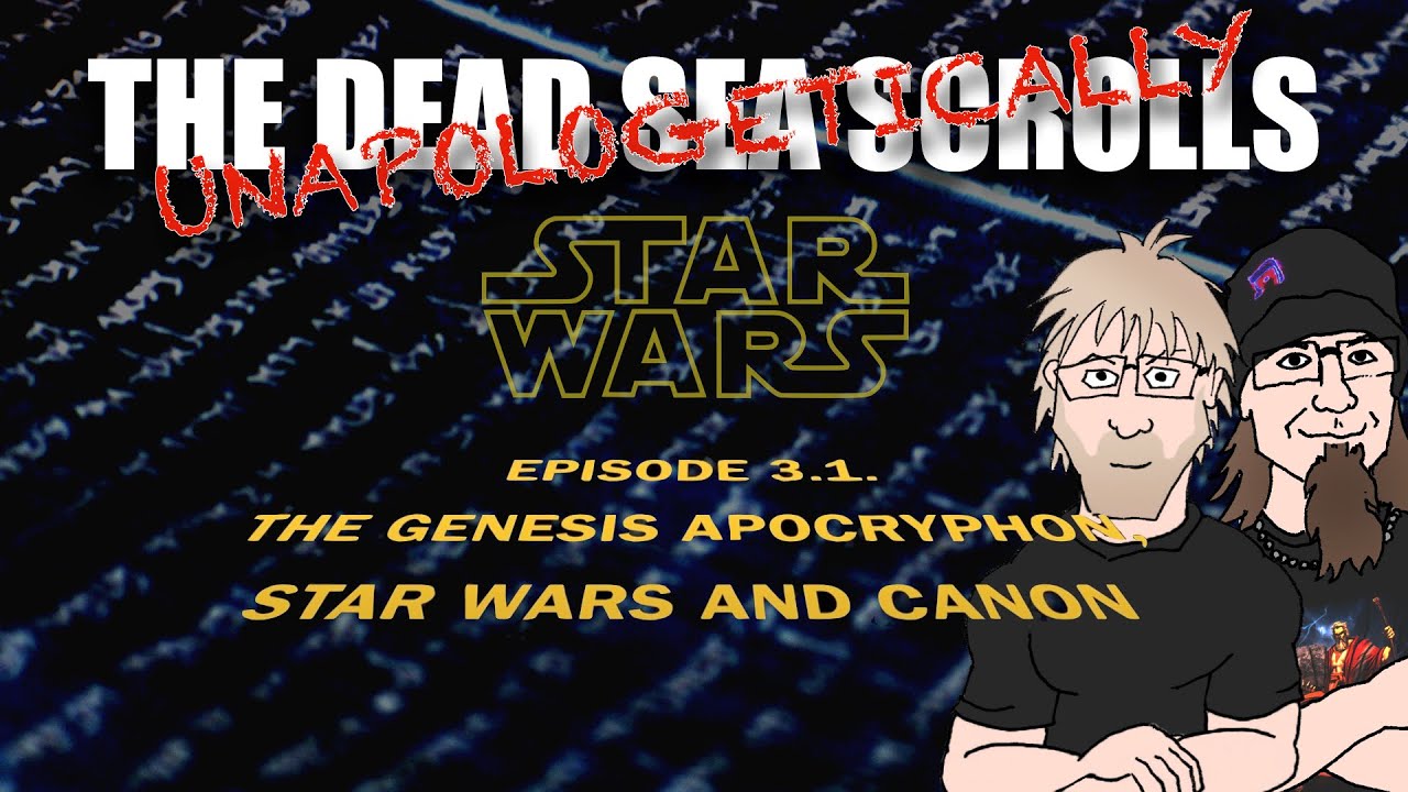 Star Wars, Canon and the Genesis Apocryphon: Dead Sea Scrolls, Unapologetically 3.1. (w/