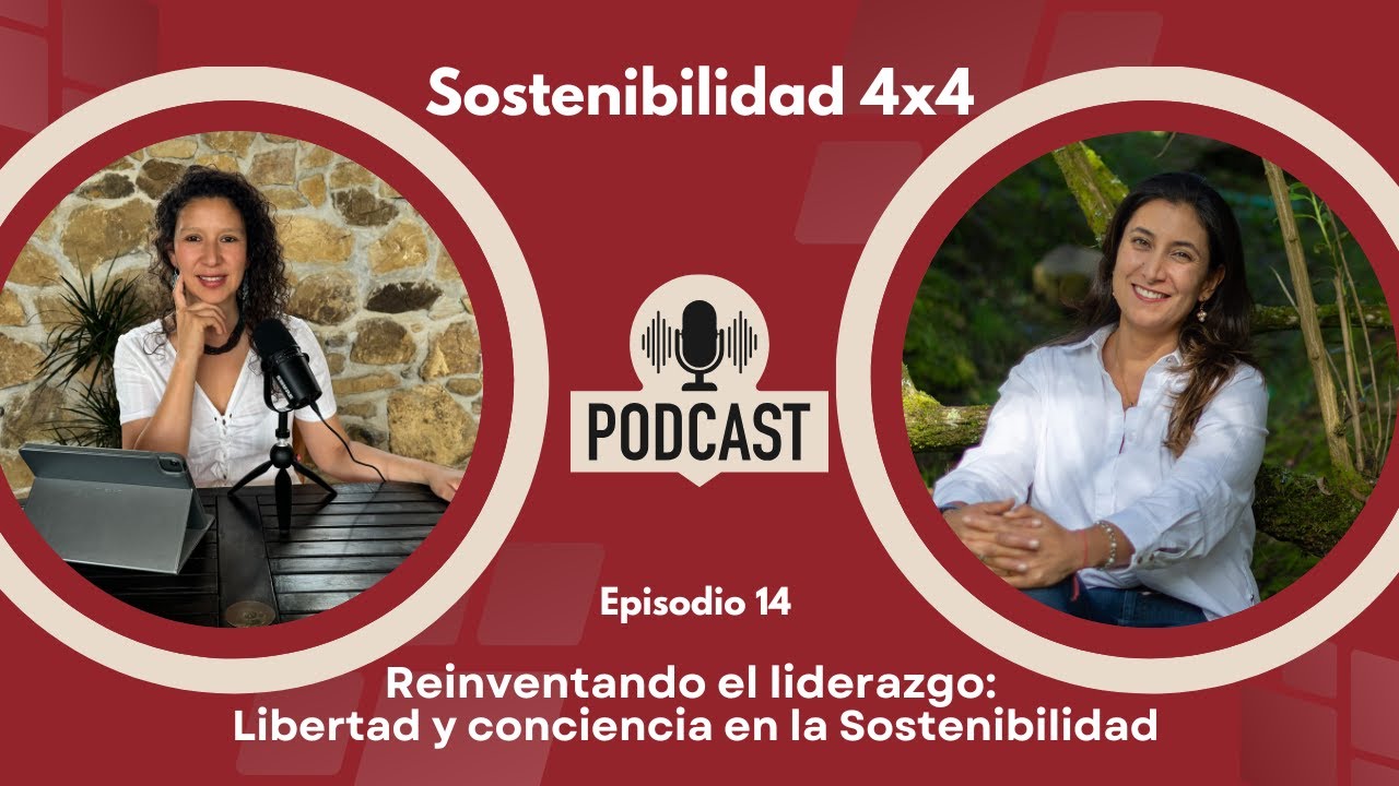 Reinventando el liderazgo: Libertad y conciencia en la Sostenibilidad  | Sostenibilidad 4x4 | 014