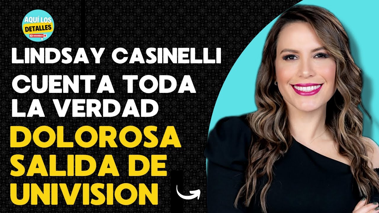 Lindsay Casinelli CUENTA TODA LA VERDAD sobre su DOLOROSA SALIDA de Univision