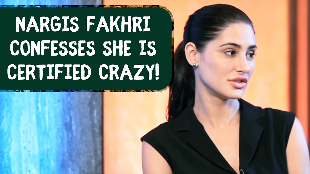 Nargis Fakhri confesses she is certified crazy!!