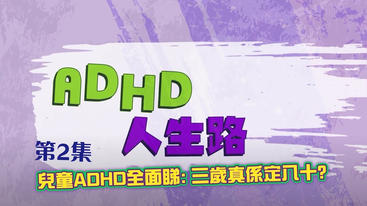 【ADHD人生路】兒童ADHD全面睇: 三歲真係定八十?