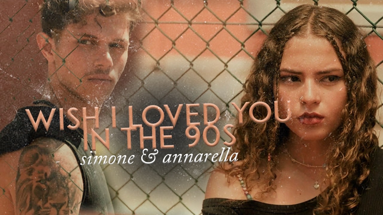 annarella & simone- wish I loved you in the 90s