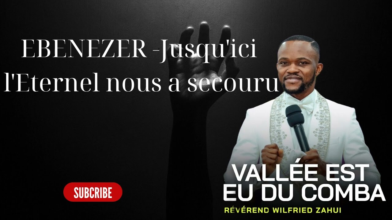 EBENEZER  Jusqu'ici l'Eternel nous a secouru - Révérend Wilfried Zahui