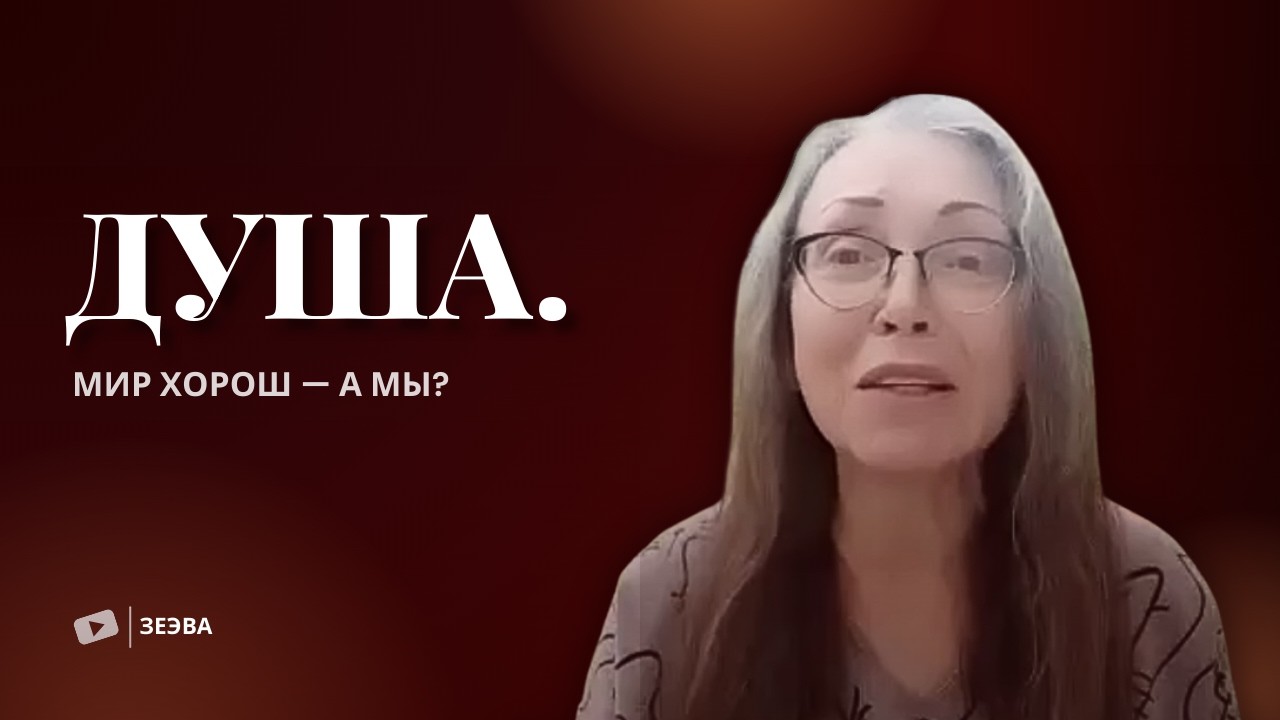 ДУША. МИР ХОРОШ — А МЫ? | Часть II