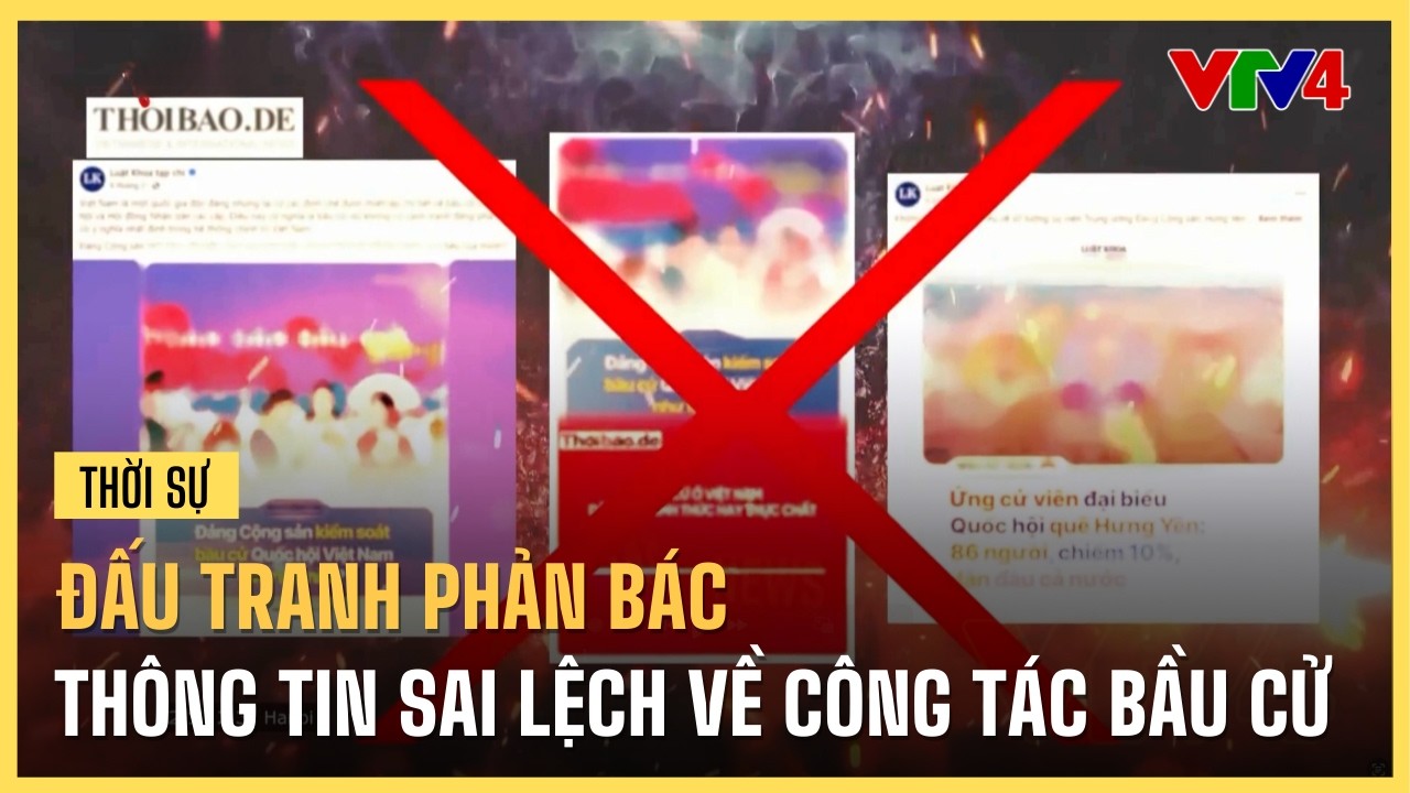 Đấu tranh phản bác thông tin sai lệch về công tác bầu cử | VTV4