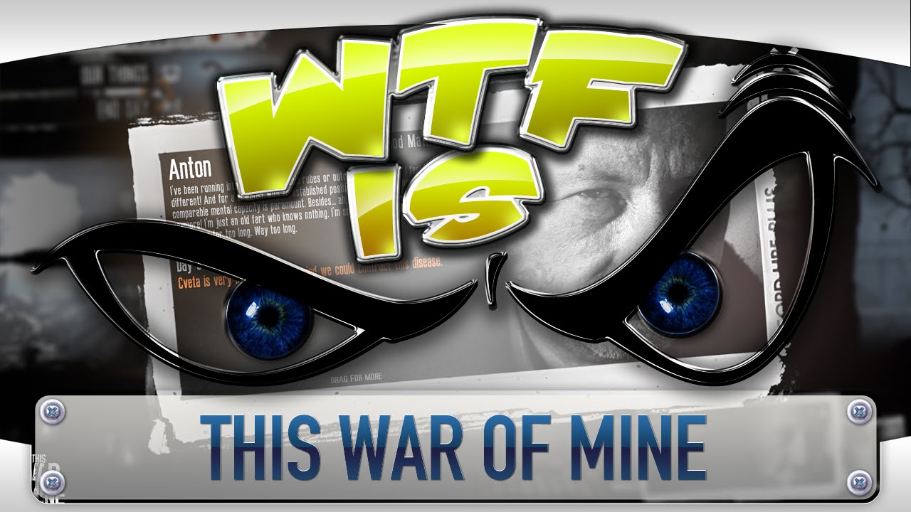 ► WTF Is... -  This War of Mine ?