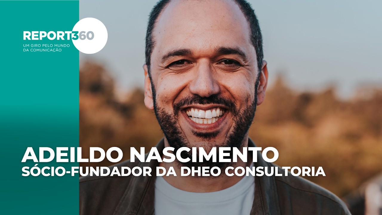 Report 360 | Um Giro Pelo Mundo da Comunicação | Adeildo Nascimento, Sócio-fundador DHEO Consultoria