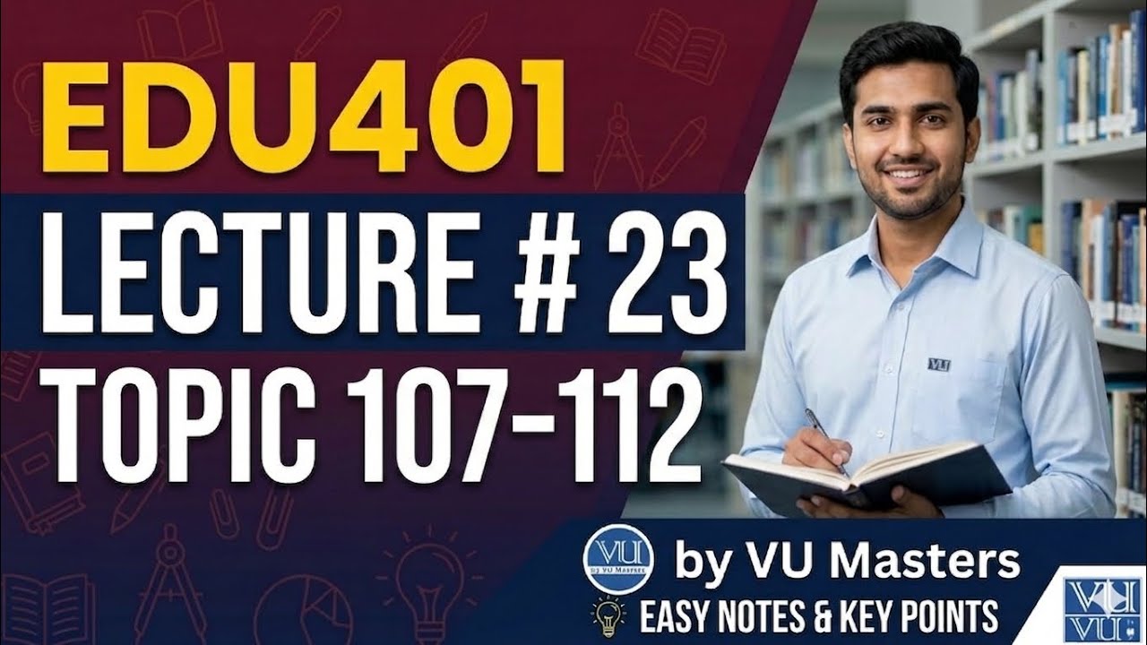 EDU401 Lecture 23 | Topic 107&ndash;112 | Final Term Preparation Updated Lectures #VUMasters
