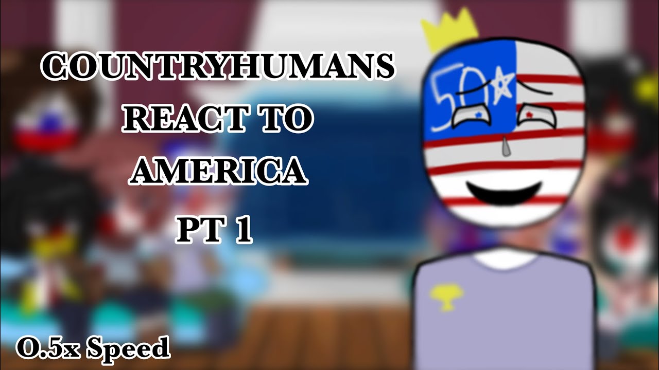 Countryhumans react to America [] PT 1/? [] 0.5X SPEED []