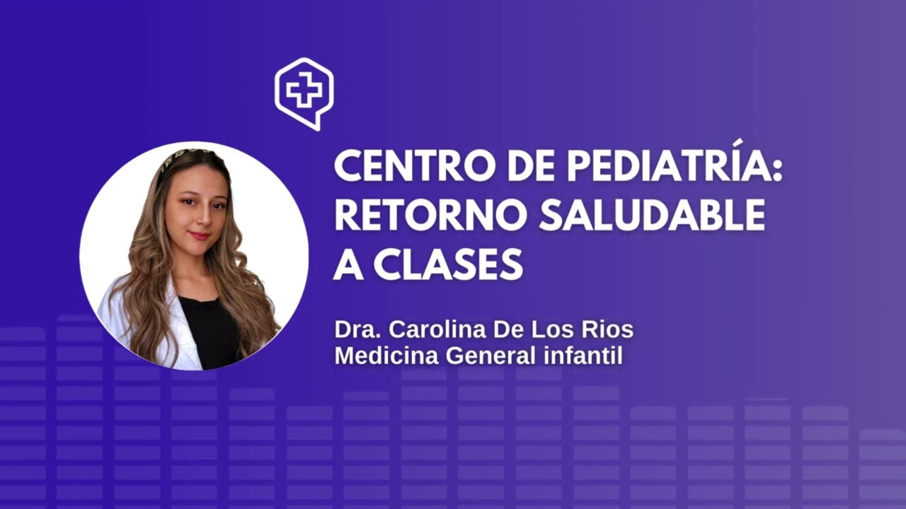 CENTRO DE PEDIATRÍA: RETORNO SALUDABLE A CLASES | Dra. Carolina De Los Rios, CleverSalud