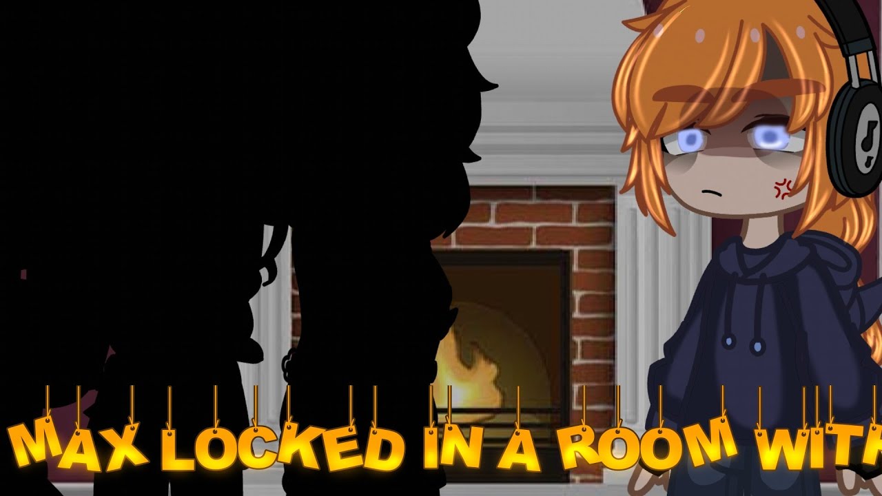 ||Max locked in a room with...||Stranger things||gacha club||read description||original?||part 1?||