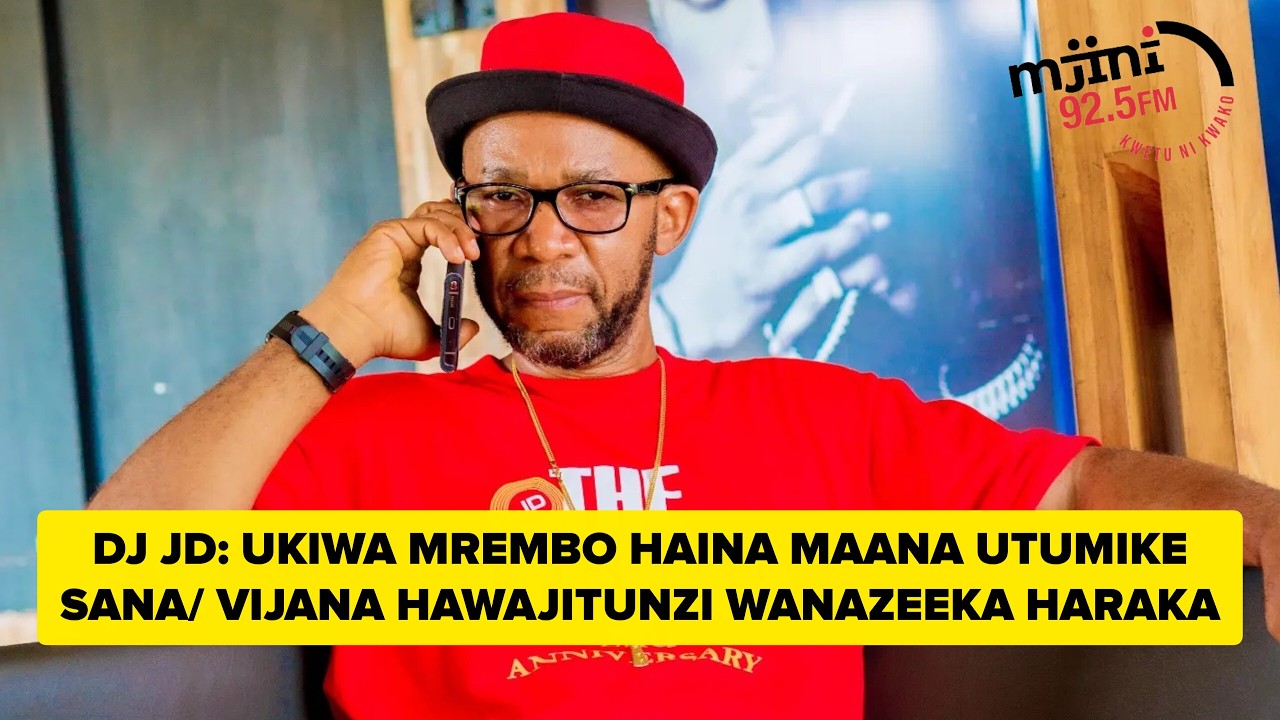 DJ JD: UKIWA MREMBO HAINA MAANA UTUMIKE SANA, VIJANA WENGI WANAZEE HARAKA HAWAJITUNZI