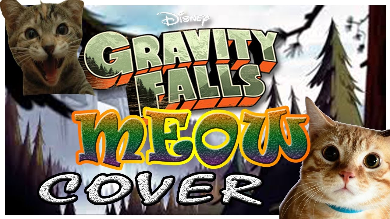 Gravity Falls Theme song -- MEOW (cover)