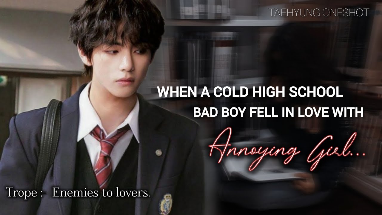 Enemies to lovers | Cold high school bad boy fell in love with Annoying Girl | KTH ff