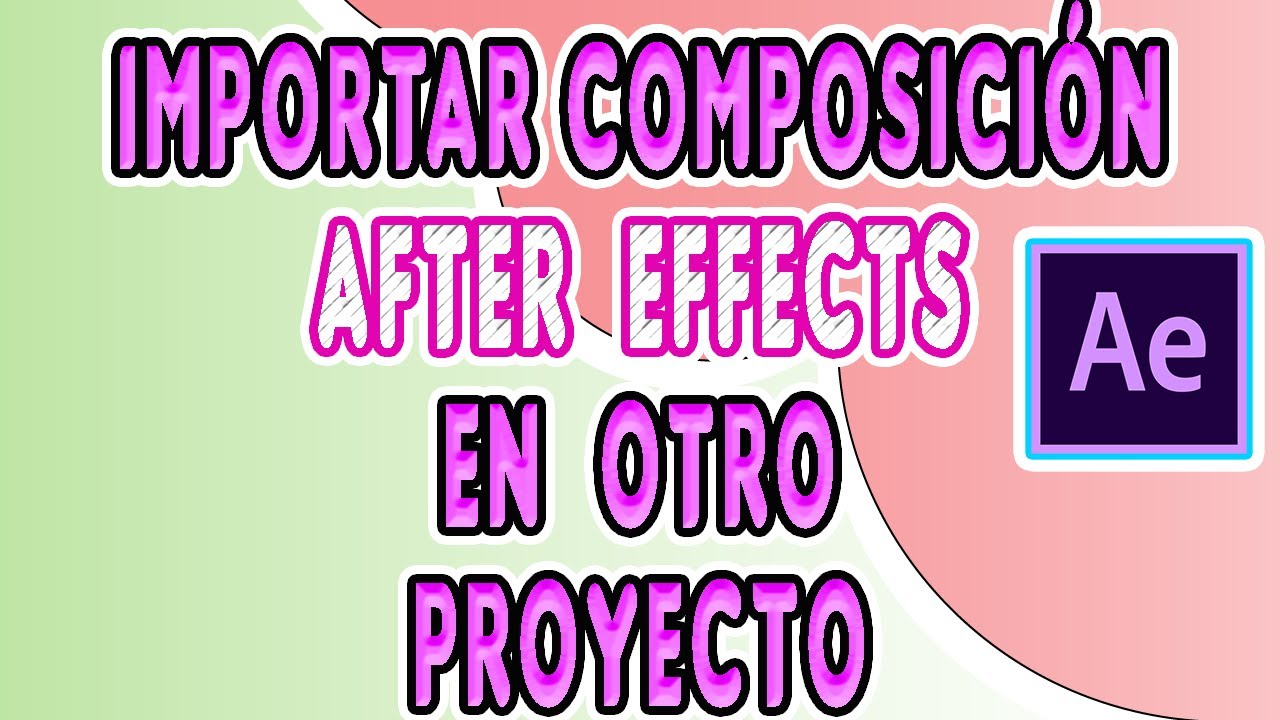 COPIAR COMPOSICIÓN DE AFTER EFFECTS EN OTRO PROYECTO: Cómo importar una composición After Effects