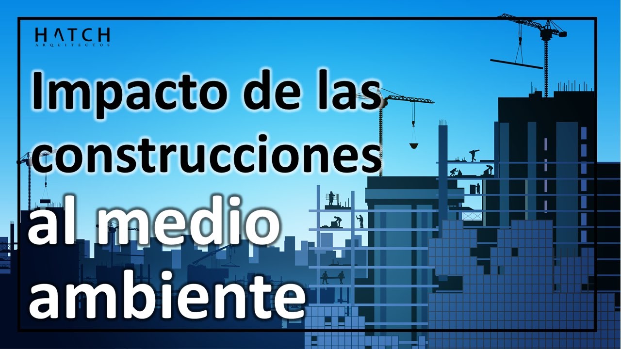🌎 &iquest;C&oacute;mo afectan las construcciones al medio ambiente?
