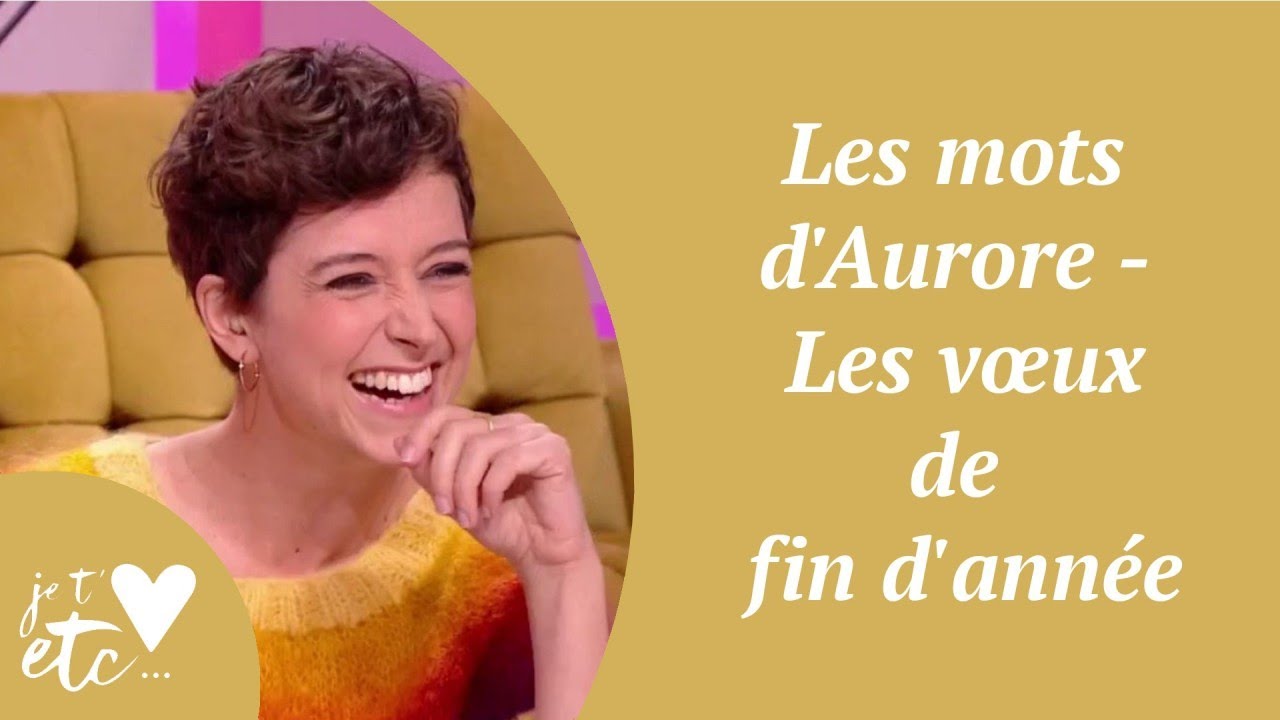 Les mots d'Aurore - Les vœux de fin d'année - Je t'aime etc S04