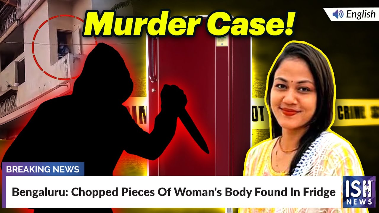 Bengaluru: Chopped Pieces Of Woman's Body Found In Fridge | ISH News