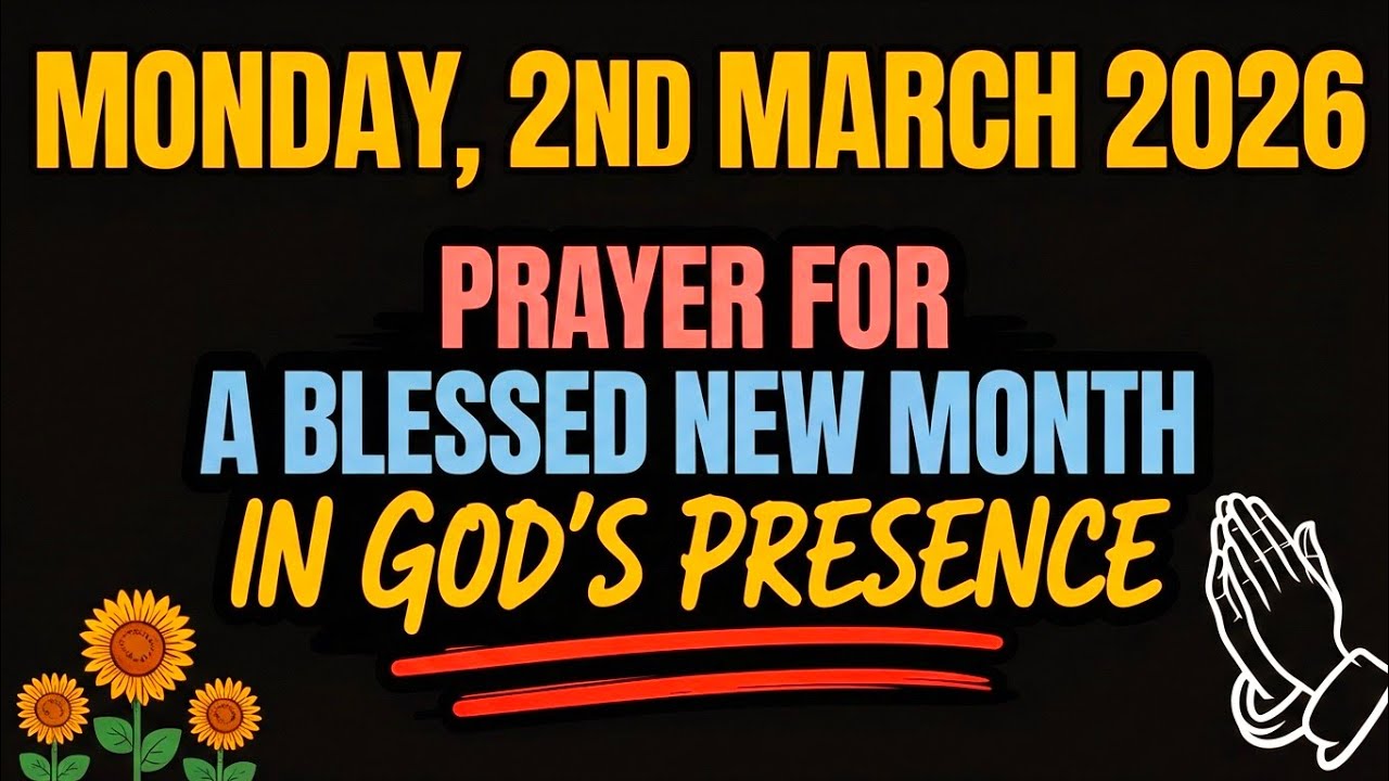 MONDAY, 2nd MARCH 2026 | PRAYER FOR A BLESSED NEW MONTH IN GOD’S PRESENCE