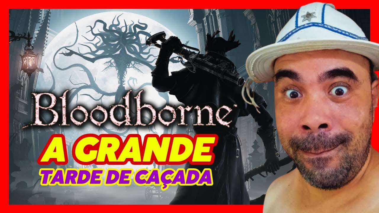BLOODBORNE E A GRANDE CAÇADA DA TARDE!