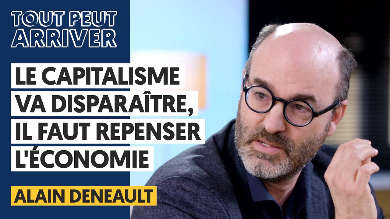 LE CAPITALISME VA DISPARAÎTRE, IL FAUT REPENSER L'ÉCONOMIE - ALAIN DENEAULT