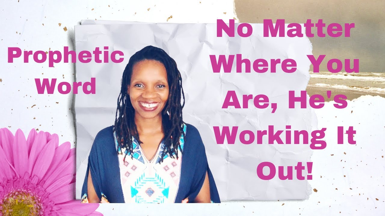 Prophetic Word - No Matter Where You Are, He's Working Out For Good - October 26, 2020