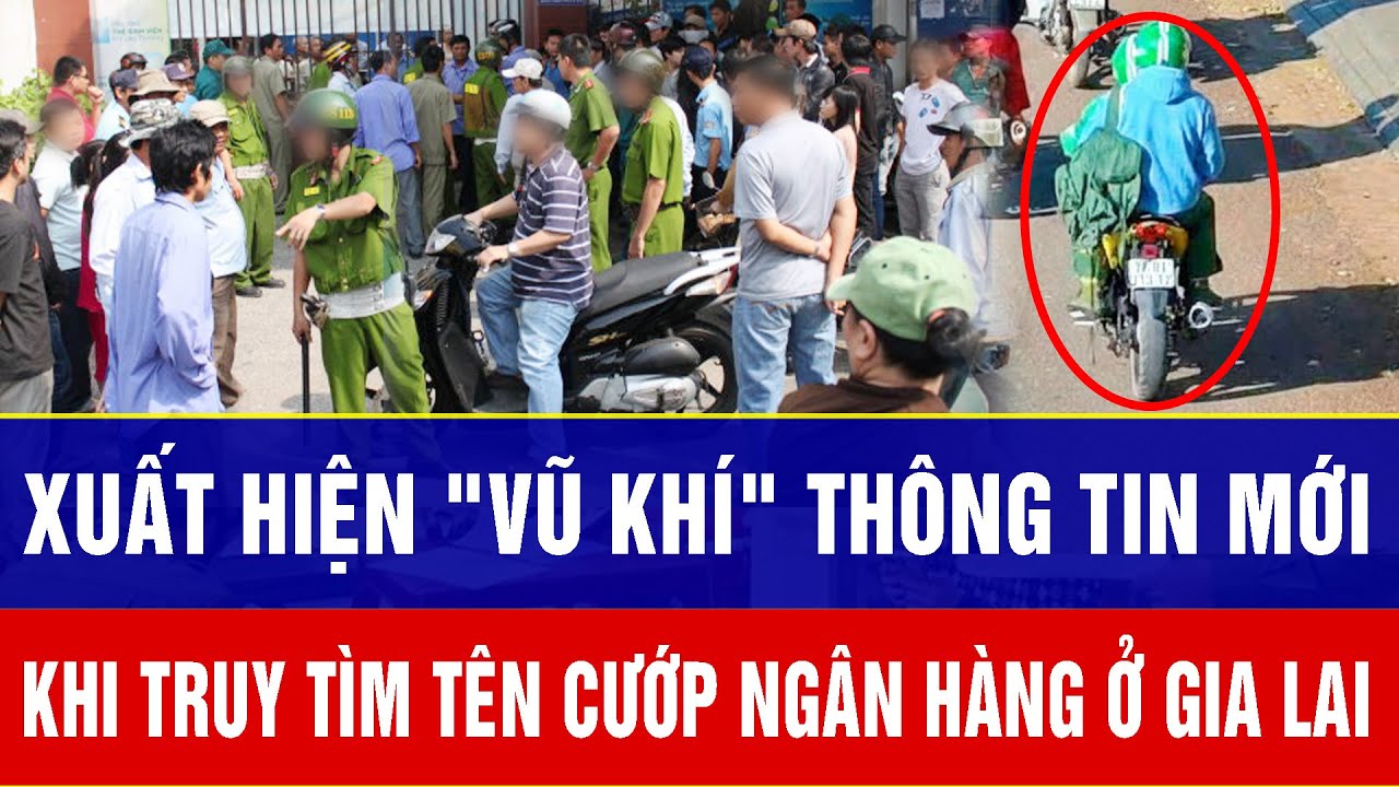 Truy tìm tên cướp ngân hàng ở Gia Lai: Xuất hiện 