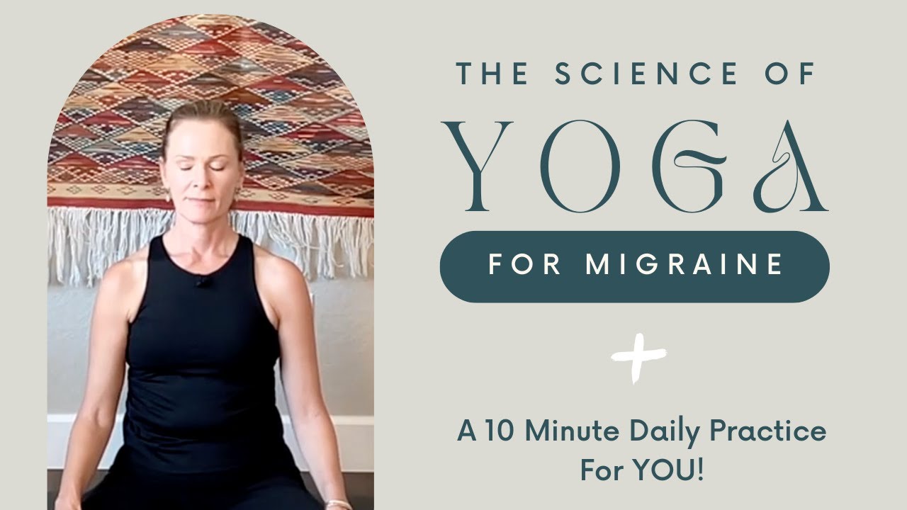 THE SCIENCE OF YOGA FOR MIGRAINE + 10 MINUTE DAILY PRACTICE
