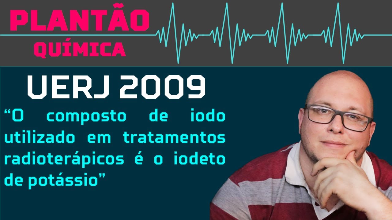 UERJ 2009 QUÍMICA - O composto de iodo utilizado em tratamentos radioterápicos é o iodeto