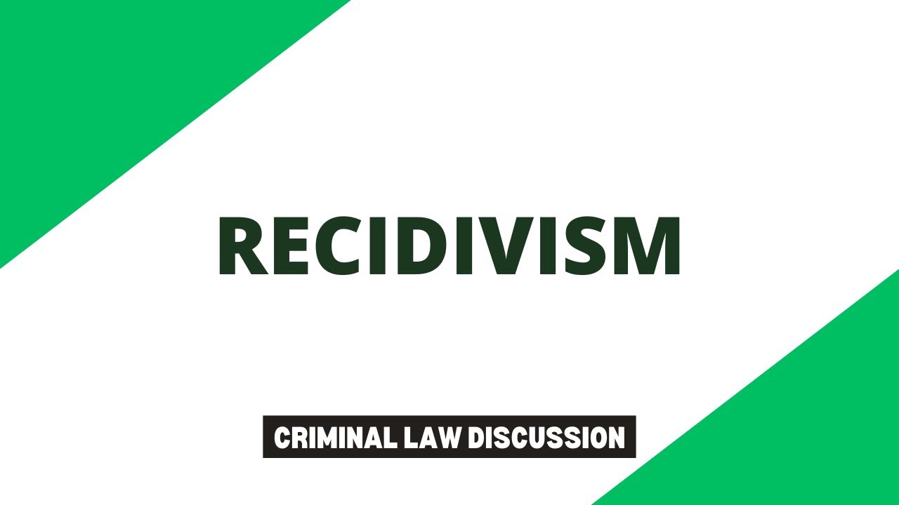 Recidivism: Criminal Law Discussion