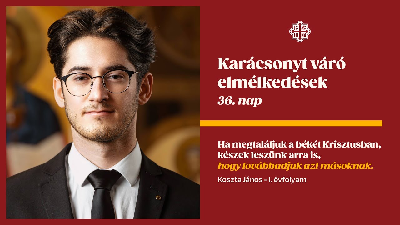 Karácsonyt váró elmélkedések - 36. nap - Koszta János  - I. évfolyam